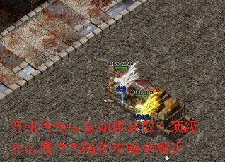 万州传奇装备如何获取?顶级套装属性与强化攻略全解析 万州传奇装备如何获取?顶级套装属性与强化攻略全解析