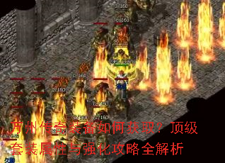 万州传奇装备如何获取?顶级套装属性与强化攻略全解析 万州传奇装备如何获取?顶级套装属性与强化攻略全解析