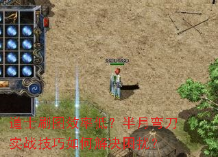 道士刷圖效率低？半月彎刀實戰(zhàn)技巧如何解決困擾？