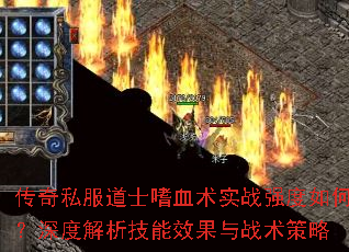 傳奇私服道士嗜血術實戰強度如何?深度解析技能效果與戰術策略 傳奇私服道士嗜血術實戰強度如何?深度解析技能效果與戰術策略