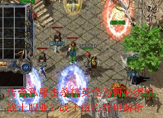 传奇私服击杀精英怪为何必须组战士职业?战士核心作用解析 传奇私服击杀精英怪为何必须组战士职业?战士核心作用解析