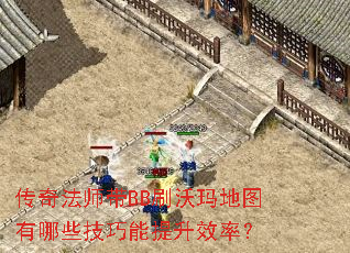 传奇法师带BB刷沃玛地图有哪些技巧能提升效率? 传奇法师带BB刷沃玛地图有哪些技巧能提升效率?