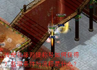 传奇私服师徒称号如何获得?获取条件与流程是什么? 传奇私服师徒称号如何获得?获取条件与流程是什么?