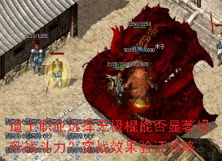 道士职业选择无极棍能否显著提升战斗力?实战效果验证攻略 道士职业选择无极棍能否显著提升战斗力?实战效果验证攻略