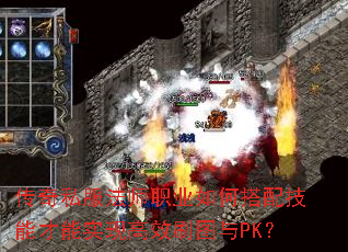 传奇私服法师职业如何搭配技能才能实现高效刷图与PK? 传奇私服法师职业如何搭配技能才能实现高效刷图与PK?
