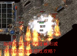 如何探索第一大陆襄阳城地图获取传奇游戏攻略? 如何探索第一大陆襄阳城地图获取传奇游戏攻略?