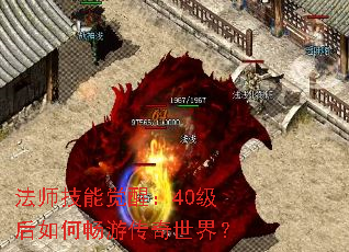 法师技能觉醒:40级后如何畅游传奇世界? 法师技能觉醒:40级后如何畅游传奇世界?