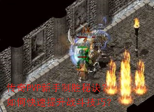 传奇PVP新手制胜秘诀?如何快速提升战斗技巧? 传奇PVP新手制胜秘诀?如何快速提升战斗技巧?