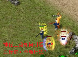 神秘宝藏如何引爆《热血传奇》全新玩法? 神秘宝藏如何引爆《热血传奇》全新玩法?