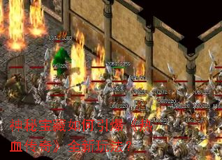 神秘宝藏如何引爆《热血传奇》全新玩法? 神秘宝藏如何引爆《热血传奇》全新玩法?