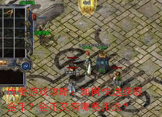 传奇游戏攻略:如何快速获取金币?金币又有哪些用途? 传奇游戏攻略:如何快速获取金币?金币又有哪些用途?