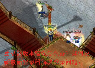 ��¼���汾������ô�죿��θ������µ�¼�������¼���⣿