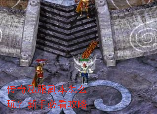 传奇私服副本怎么玩?新手必看攻略 传奇私服副本怎么玩?新手必看攻略