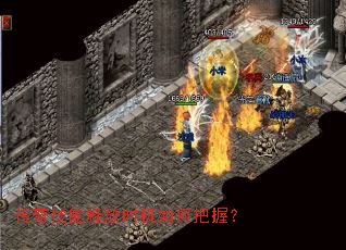 传奇技能释放时机如何把握? 传奇技能释放时机如何把握?