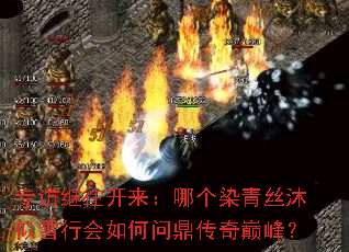 专访继往开来:哪个染青丝沐似雪行会如何问鼎传奇巅峰? 专访继往开来:哪个染青丝沐似雪行会如何问鼎传奇巅峰?