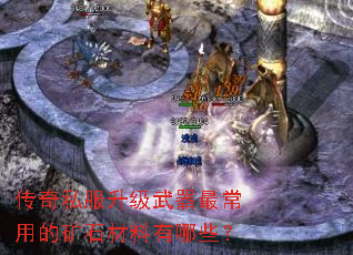 传奇私服升级武器最常用的矿石材料有哪些? 传奇私服升级武器最常用的矿石材料有哪些?