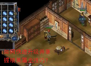 如何快速升级并掌握精英屠龙技巧? 如何快速升级并掌握精英屠龙技巧?