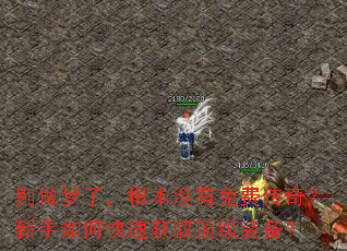 别做梦了,根本没有免费传奇?新手如何快速获取顶级装备? 别做梦了,根本没有免费传奇?新手如何快速获取顶级装备?