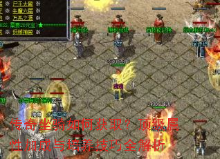 传奇坐骑如何获取?顶级属性加成与培养技巧全解析 传奇坐骑如何获取?顶级属性加成与培养技巧全解析