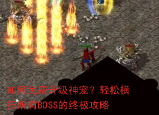 如何免费升级神宠?轻松横扫所有BOSS的终极攻略 如何免费升级神宠?轻松横扫所有BOSS的终极攻略