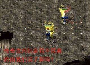 传奇法师玩家弱不弱真的由我们说了算吗? 传奇法师玩家弱不弱真的由我们说了算吗?