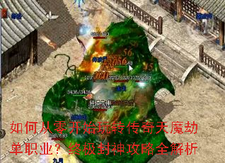 如何从零开始玩转传奇天魔劫单职业?终极封神攻略全解析 如何从零开始玩转传奇天魔劫单职业?终极封神攻略全解析