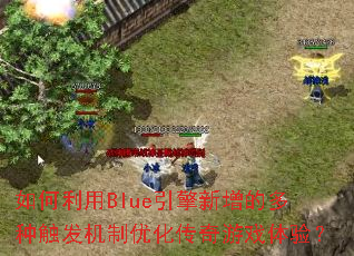 如何利用Blue引擎新增的多种触发机制优化传奇游戏体验? 如何利用Blue引擎新增的多种触发机制优化传奇游戏体验?