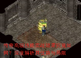 传奇高级技能实战效果究竟如何?深度解析其优势与局限 传奇高级技能实战效果究竟如何?深度解析其优势与局限