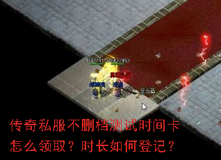 传奇私服不删档测试时间卡怎么领取?时长如何登记? 传奇私服不删档测试时间卡怎么领取?时长如何登记?