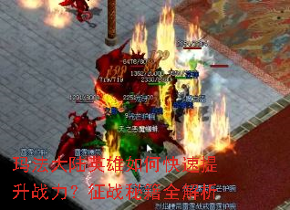 玛法大陆英雄如何快速提升战力?征战秘籍全解析 玛法大陆英雄如何快速提升战力?征战秘籍全解析