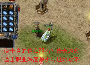 道士真的这么弱吗?传奇游戏道士职业深度解析与进阶攻略 道士真的这么弱吗?传奇游戏道士职业深度解析与进阶攻略