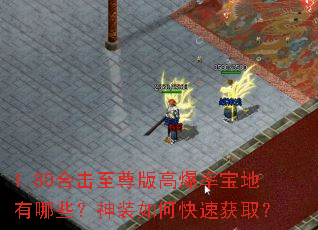 1.80合击至尊版高爆率宝地有哪些?神装如何快速获取? 1.80合击至尊版高爆率宝地有哪些?神装如何快速获取?