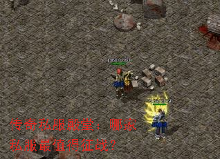 传奇私服殿堂:哪家私服最值得征战? 传奇私服殿堂:哪家私服最值得征战?