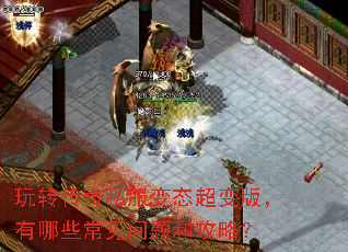 玩转传奇私服变态超变版,有哪些常见问题和攻略? 玩转传奇私服变态超变版,有哪些常见问题和攻略?