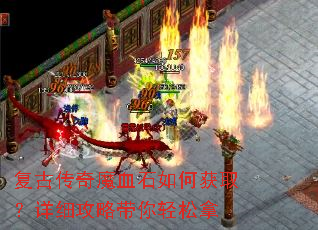 复古传奇魔血石如何获取?详细攻略带你轻松拿 复古传奇魔血石如何获取?详细攻略带你轻松拿