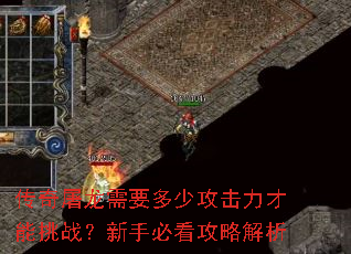 传奇屠龙需要多少攻击力才能挑战?新手必看攻略解析 传奇屠龙需要多少攻击力才能挑战?新手必看攻略解析