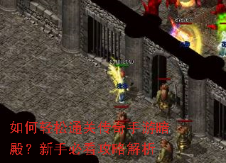 如何轻松通关传奇手游暗殿?新手必看攻略解析 如何轻松通关传奇手游暗殿?新手必看攻略解析