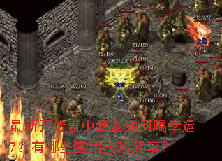 最新开传奇中武器如何喝幸运7?有哪些实用技巧分享? 最新开传奇中武器如何喝幸运7?有哪些实用技巧分享?