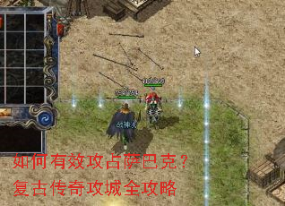 如何有效攻占萨巴克?复古传奇攻城全攻略 如何有效攻占萨巴克?复古传奇攻城全攻略