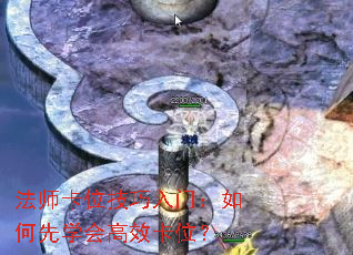 法师卡位技巧入门:如何先学会高效卡位? 法师卡位技巧入门:如何先学会高效卡位?