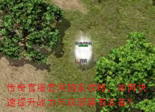 传奇官服官网独家攻略,如何快速提升战力与获取稀有装备? 传奇官服官网独家攻略,如何快速提升战力与获取稀有装备?