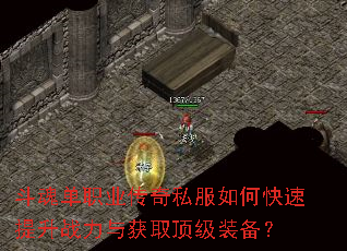 斗魂单职业传奇私服如何快速提升战力与获取顶级装备? 斗魂单职业传奇私服如何快速提升战力与获取顶级装备?