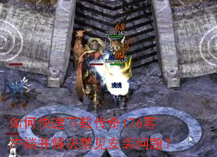 如何快速下载传奇176客户端并解决常见安装问题? 如何快速下载传奇176客户端并解决常见安装问题?