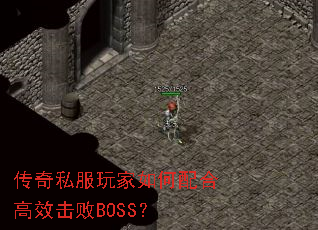 传奇私服玩家如何配合高效击败BOSS? 传奇私服玩家如何配合高效击败BOSS?