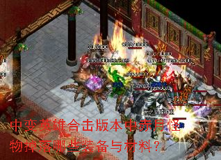 中变英雄合击版本中赤月怪物掉落哪些装备与材料? 中变英雄合击版本中赤月怪物掉落哪些装备与材料?
