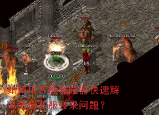 如何用万能登陆器快速解决传奇私服登录问题? 如何用万能登陆器快速解决传奇私服登录问题?