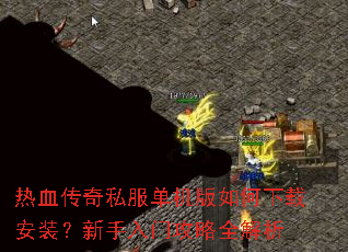 热血传奇私服单机版如何下载安装?新手入门攻略全解析 热血传奇私服单机版如何下载安装?新手入门攻略全解析