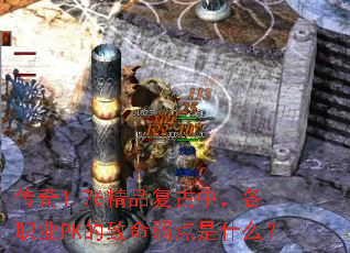 传奇1.76精品复古中,各职业PK的致命弱点是什么? 传奇1.76精品复古中,各职业PK的致命弱点是什么?