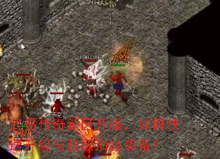 武易传奇新区开服,如何快速升级与获取顶级装备? 武易传奇新区开服,如何快速升级与获取顶级装备?