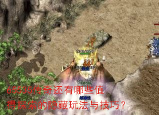 65535传奇还有哪些值得探索的隐藏玩法与技巧? 65535传奇还有哪些值得探索的隐藏玩法与技巧?